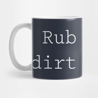 Rub some dirt on it Mug